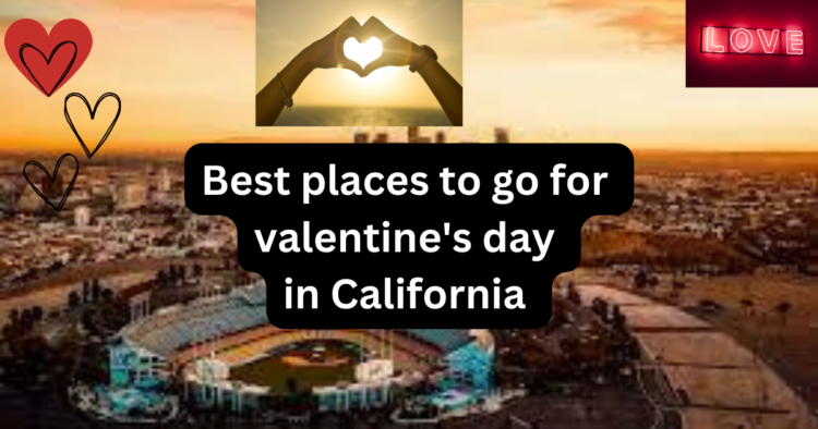 best places to go for valentine's day in California